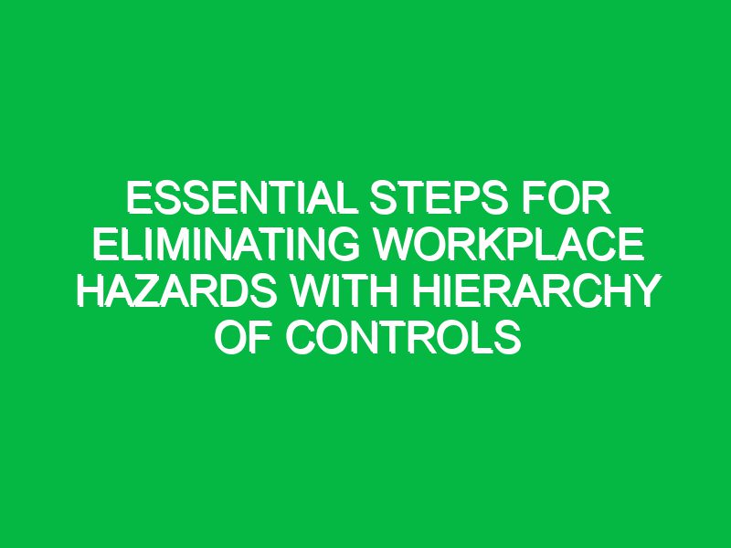 essential steps for eliminating workplace hazards with hierarchy of controls 17649