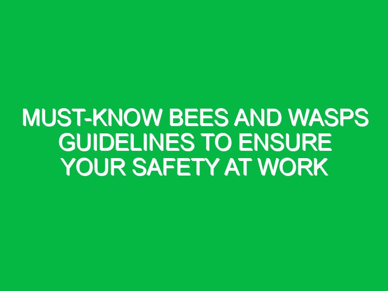 must know bees and wasps guidelines to ensure your safety at work 17320