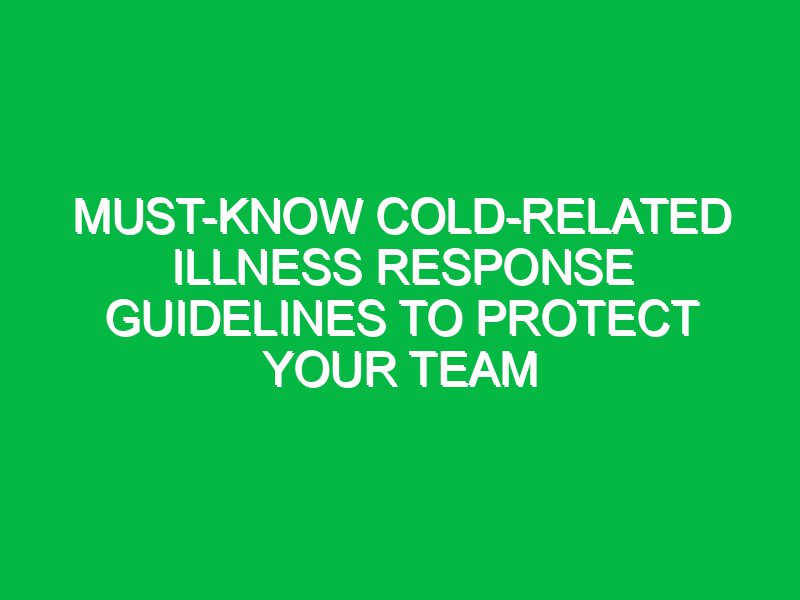 must know cold related illness response guidelines to protect your team 17414