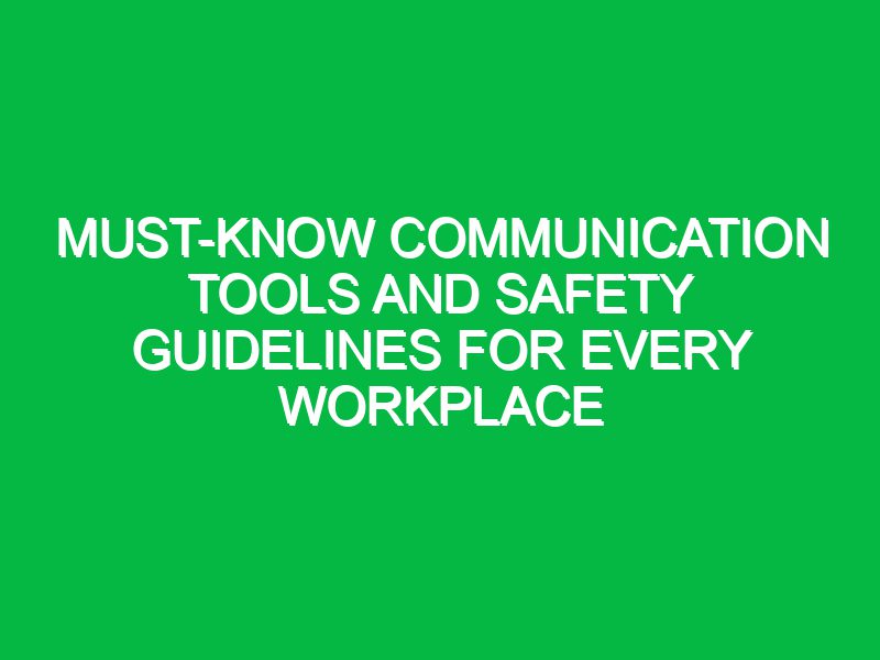 must know communication tools and safety guidelines for every workplace 17438