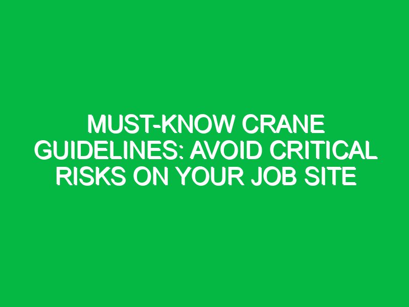 must know crane guidelines avoid critical risks on your job site 17492