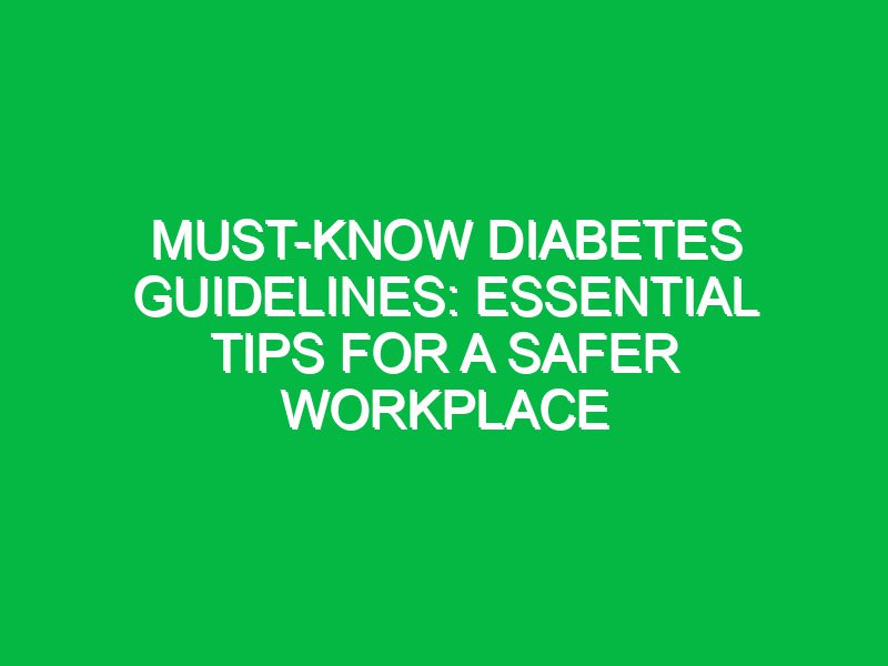 must know diabetes guidelines essential tips for a safer workplace 17521