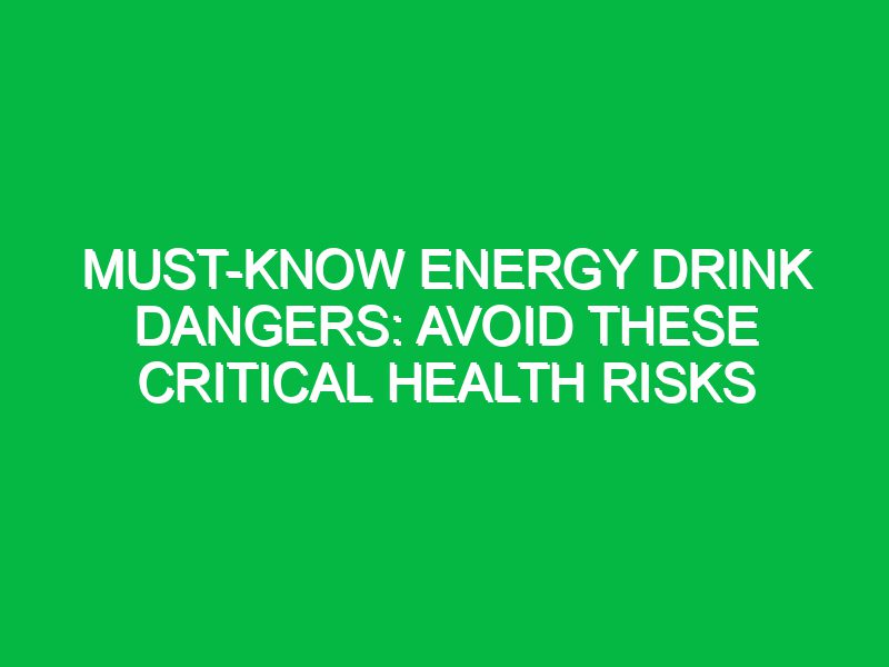 must know energy drink dangers avoid these critical health risks 17699