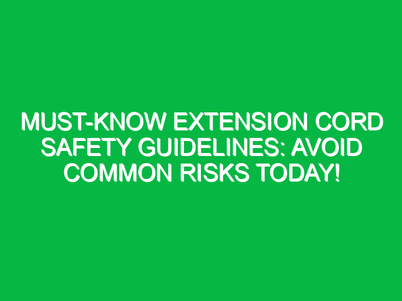 must know extension cord safety guidelines avoid common risks today 17757