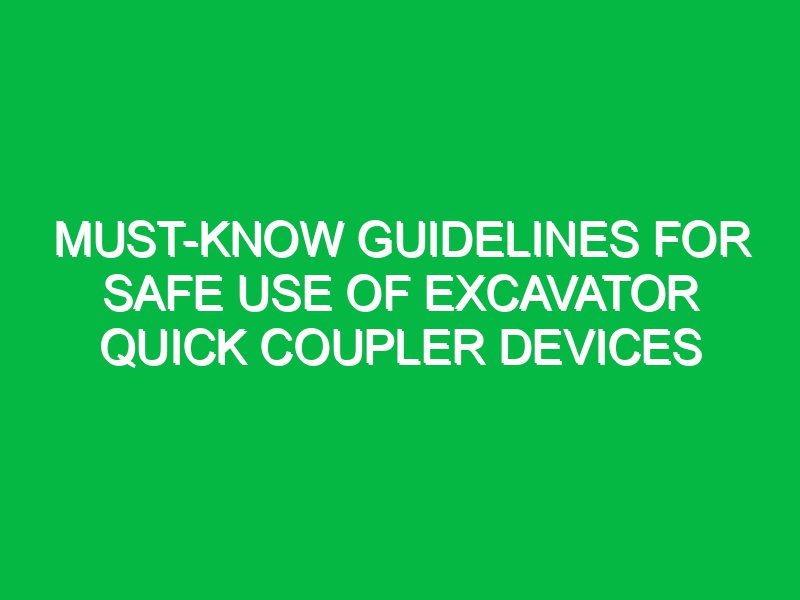 must know guidelines for safe use of excavator quick coupler devices 17745