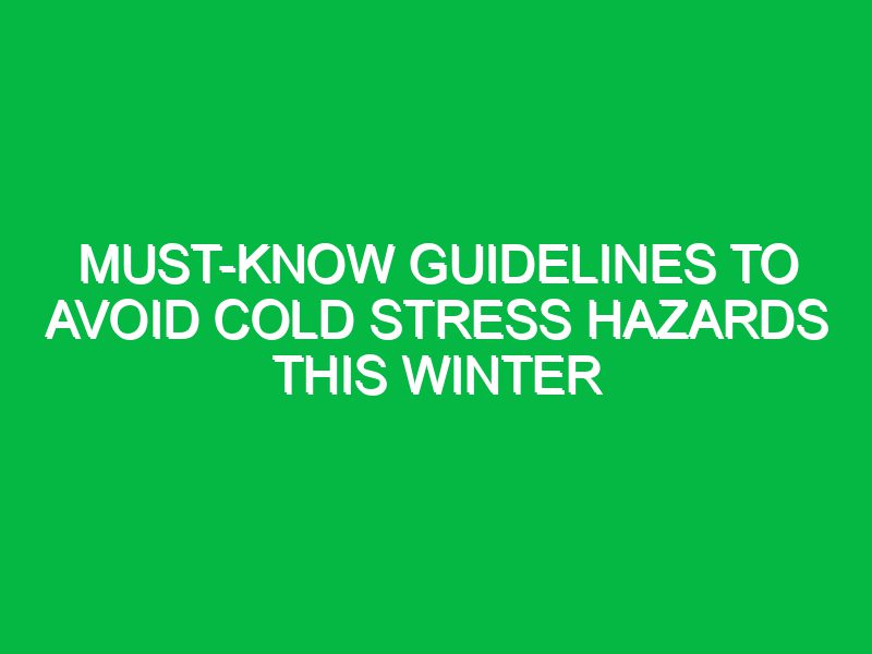 must know guidelines to avoid cold stress hazards this winter 17410