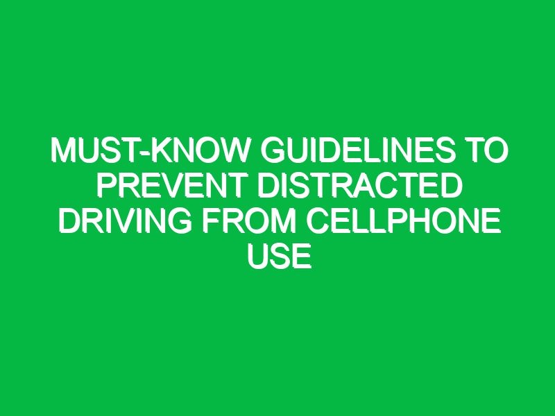 must know guidelines to prevent distracted driving from cellphone use 17537