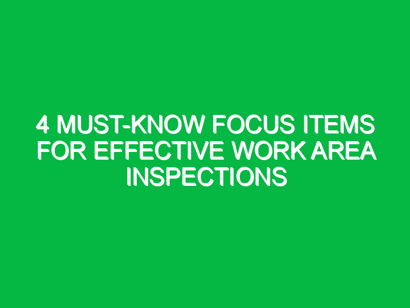 4 must know focus items for effective work area inspections 17946