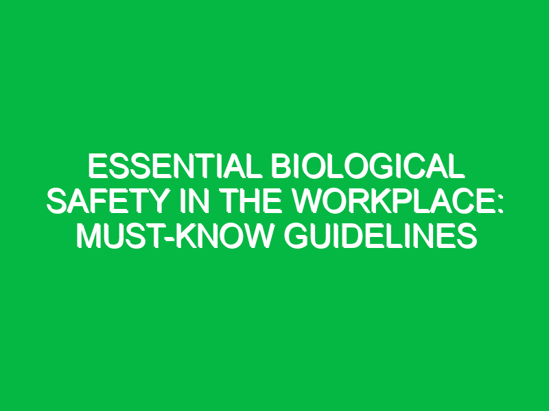 essential biological safety in the workplace must know guidelines 17888