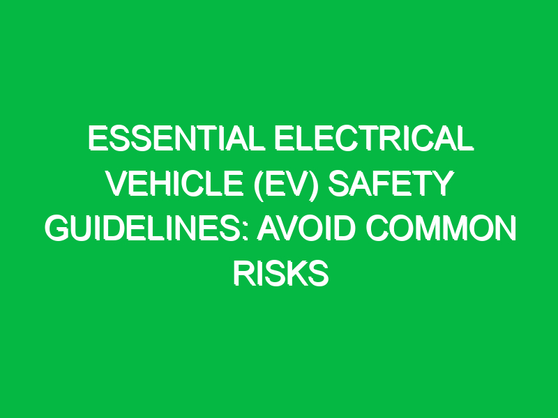 essential electrical vehicle ev safety guidelines avoid common risks 17920