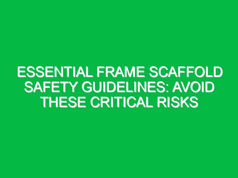 essential frame scaffold safety guidelines avoid these critical risks 17950