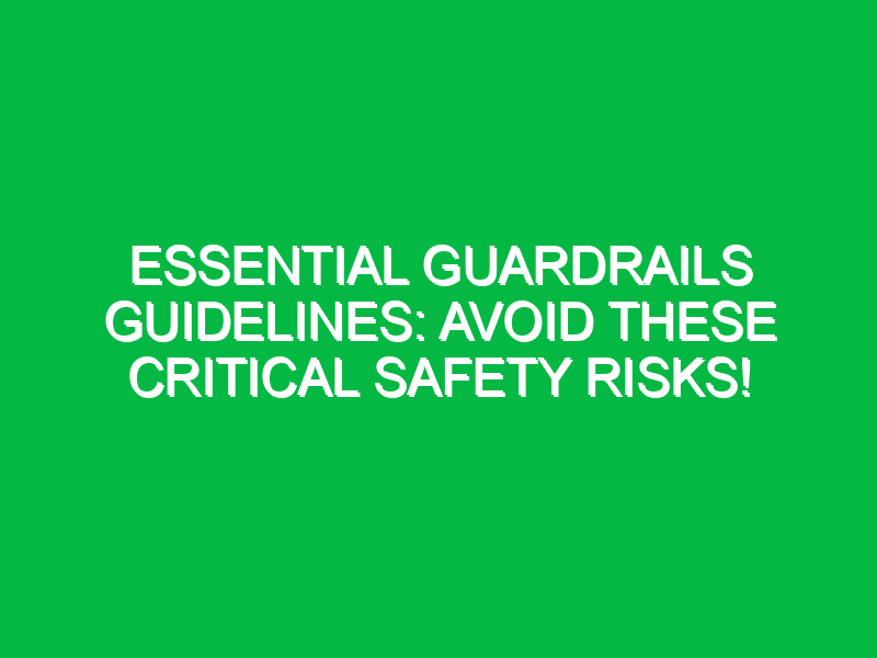 essential guardrails guidelines avoid these critical safety risks 17982