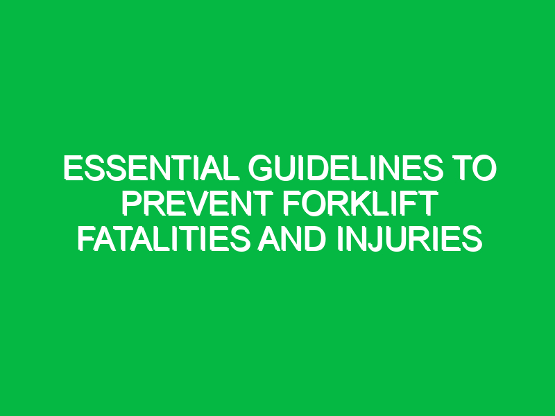 essential guidelines to prevent forklift fatalities and injuries 17938