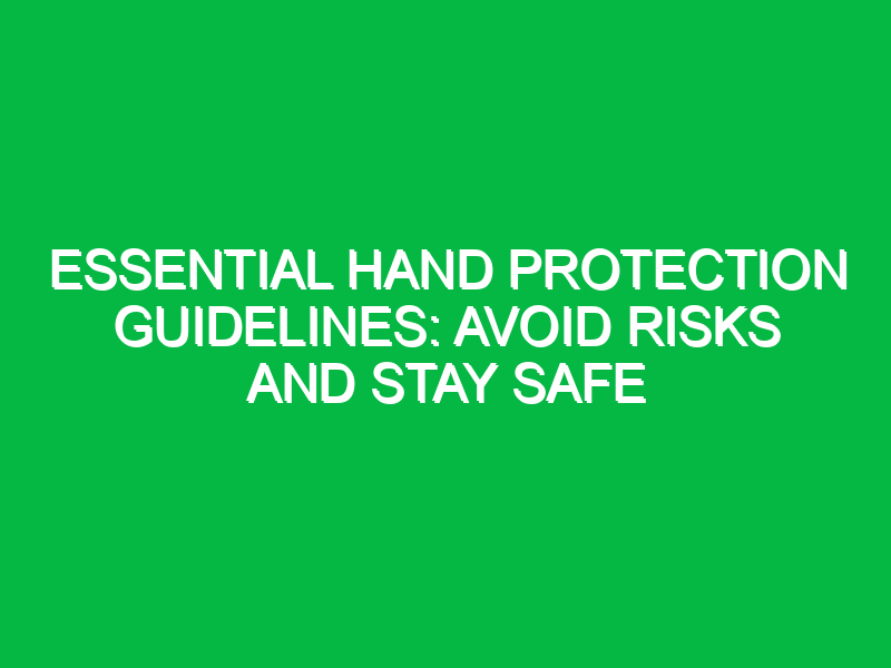 essential hand protection guidelines avoid risks and stay safe 17994