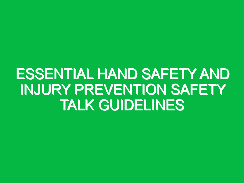 essential hand safety and injury prevention safety talk guidelines 18002