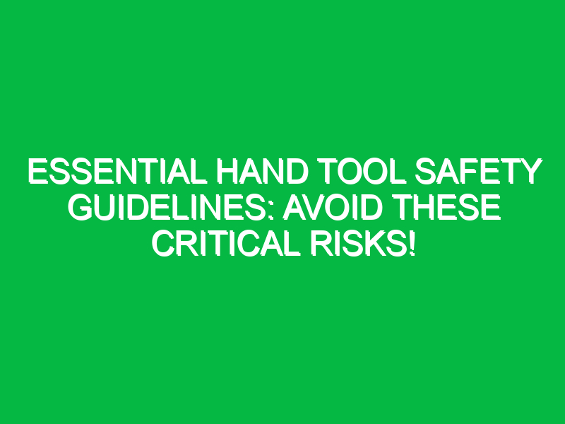 essential hand tool safety guidelines avoid these critical risks 18010