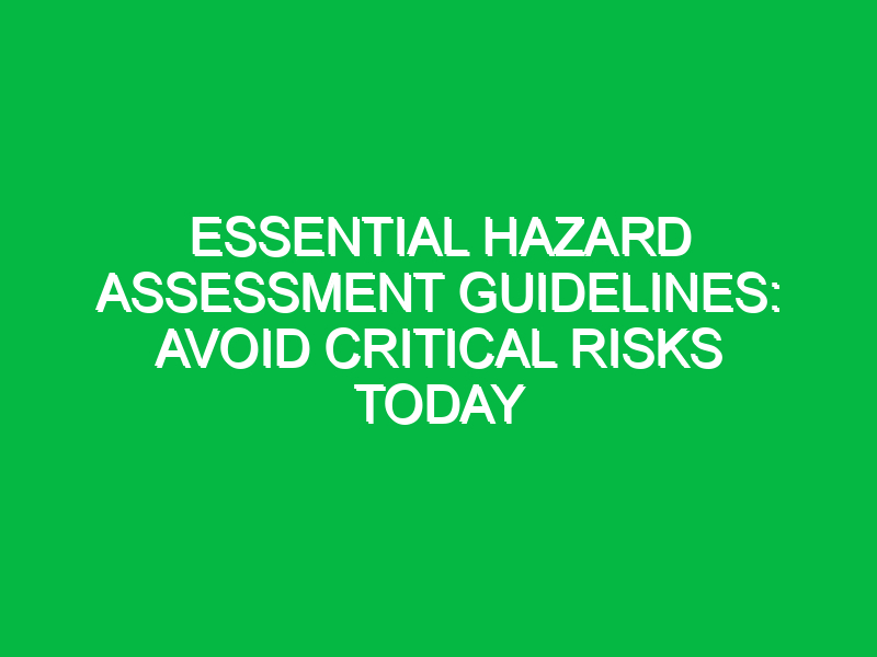 essential hazard assessment guidelines avoid critical risks today 18026