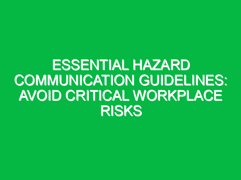 essential hazard communication guidelines avoid critical workplace risks 18030