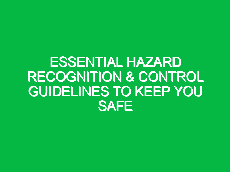 essential hazard recognition control guidelines to keep you safe 18042