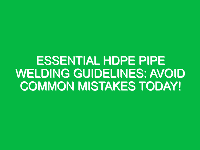 essential hdpe pipe welding guidelines avoid common mistakes today 18062