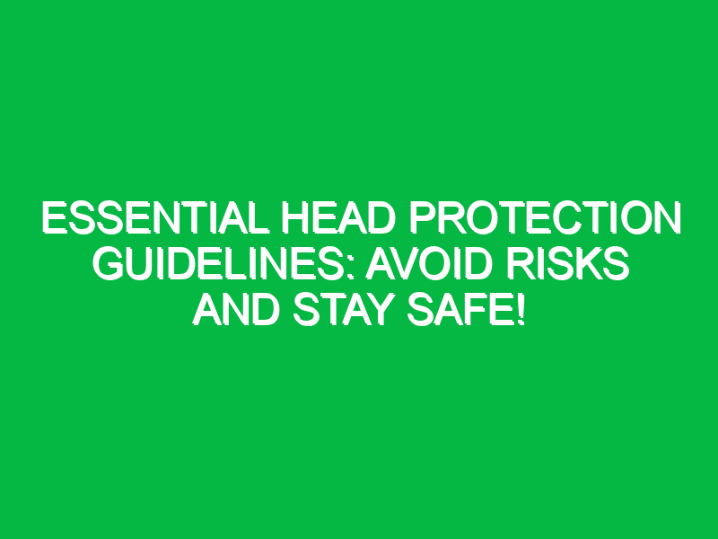 essential head protection guidelines avoid risks and stay safe 18066