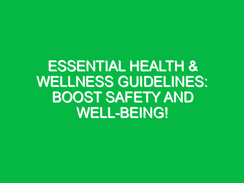 essential health wellness guidelines boost safety and well being 18070