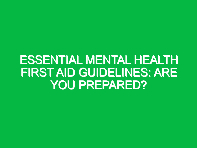 essential mental health first aid guidelines are you prepared 17872