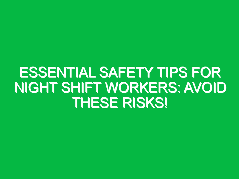 essential safety tips for night shift workers avoid these risks 17912