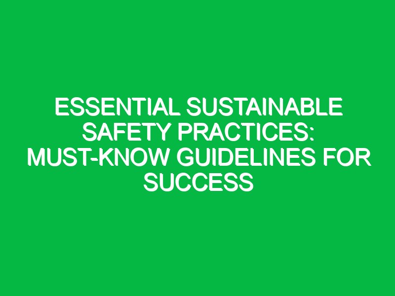 essential sustainable safety practices must know guidelines for success 17988