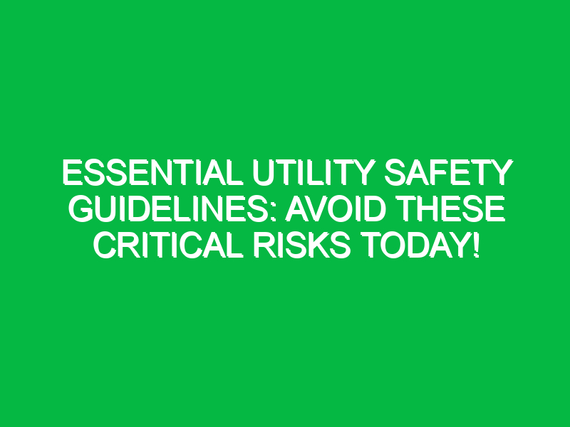 essential utility safety guidelines avoid these critical risks today 17848