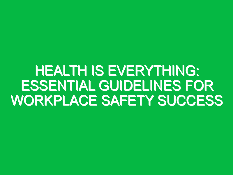 health is everything essential guidelines for workplace safety success 18074