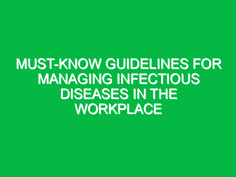 must know guidelines for managing infectious diseases in the workplace 17840